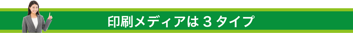 印刷メディアは3タイプ
