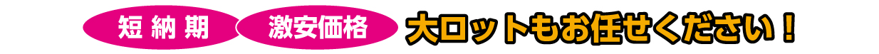 短納期・激安価格・大ロット